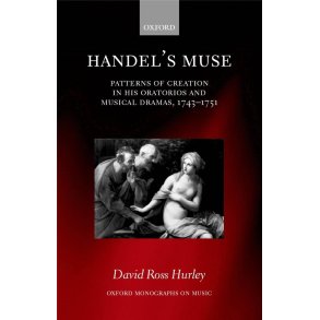 Handel's Muse : Patterns of Creation in his Oratorios and Musical Dramas, 1743-1751