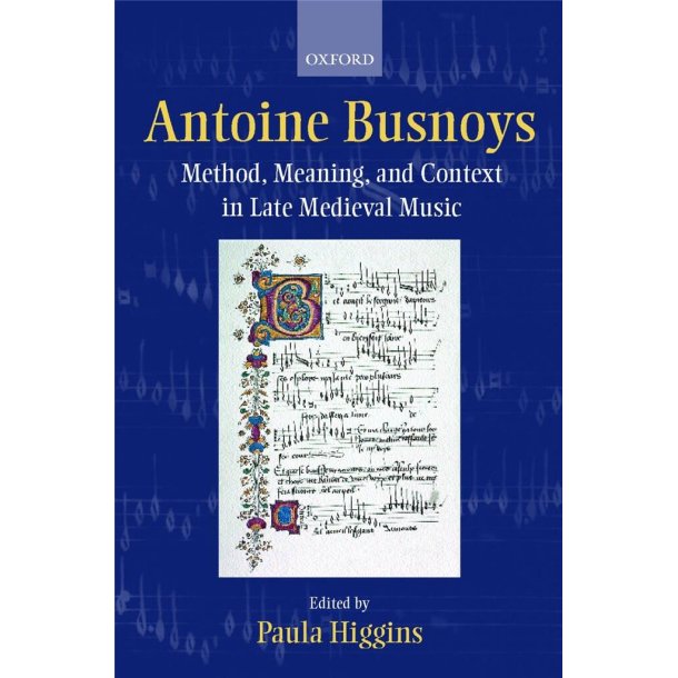 Antoine Busnoys : Method, Meaning, and Context in Late Medieval Music
