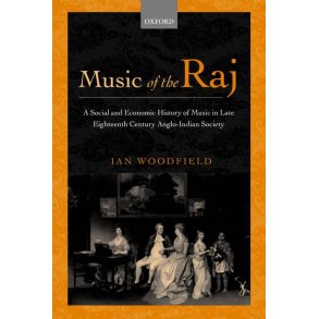 Music Of The Raj : A Social and Economic History Of Music In Late Eighteenth Century Anglo-Indian Society