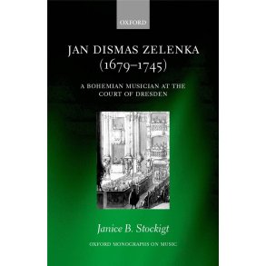 Jan Dismas Zelenka (1679-1745) : A Bohemian Musician at the Court of Dresden