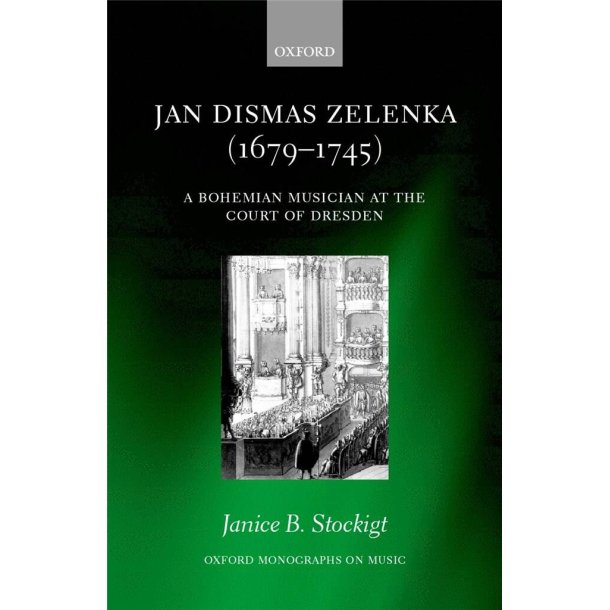 Jan Dismas Zelenka (1679-1745) : A Bohemian Musician at the Court of Dresden