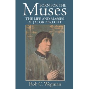 Born For The Muses : The Life and Masses Of Jacob Obrecht
