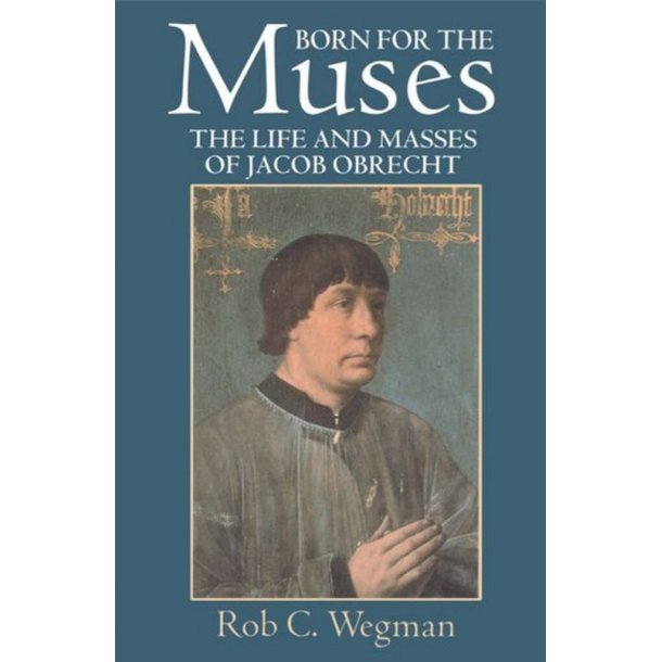 Born For The Muses : The Life and Masses Of Jacob Obrecht