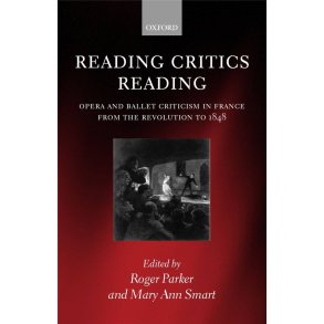 Reading Critics : Reading Opera and Ballet Criticism in France from the Revolution to 1848