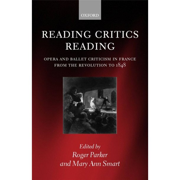 Reading Critics : Reading Opera and Ballet Criticism in France from the Revolution to 1848