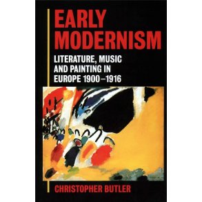 Early Modernism : Literature, Music, and Painting in Europe 1900-1916
