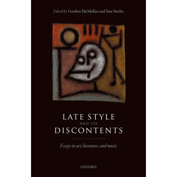 Late Style and Its Discontents Essays : In Art, Literature and Music