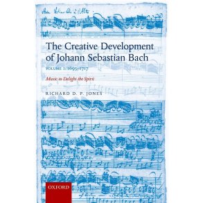 Creative Development of Johann Sebastian Bach V 1 : 1695-1717 Music to Delight the Spirit