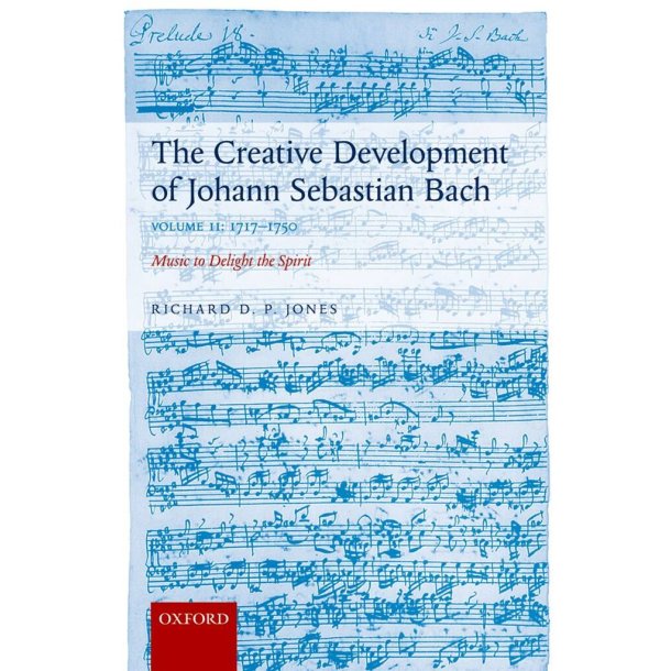 Creative Development of Johann Sebastian Bach V 2 : 1717-1750 Music to Delight the Spirit