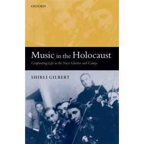 Music in the Holocaust : Confronting Life in the Nazi Ghettos and Camps