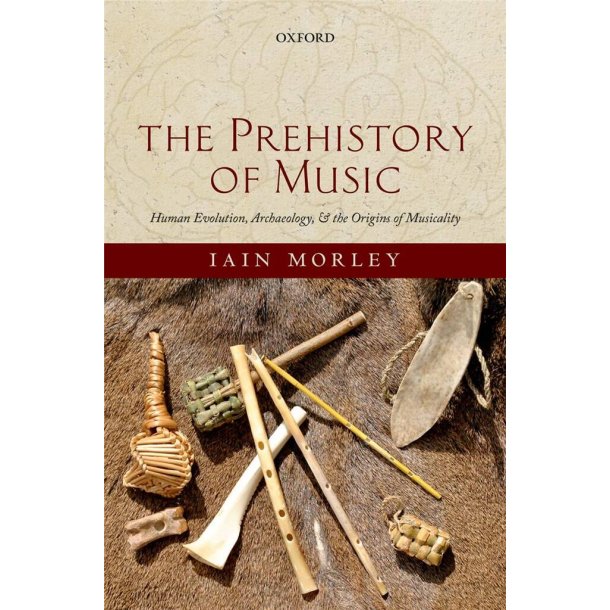 The Prehistory of Music : Human Evolution, Archaeology, and the Origins of Musicality