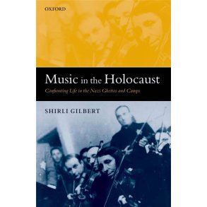 Music in the Holocaust : Confronting Life in the Nazi Ghettos and Camps