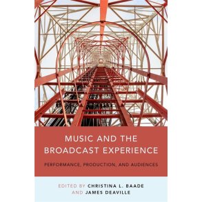 Music and the Broadcast Experience : Performance, Production, and Audiences