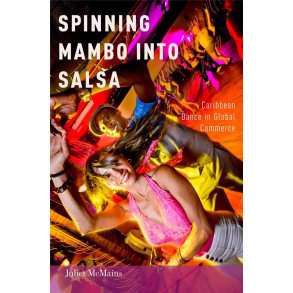 Spinning Mambo into Salsa : Caribbean Dance in Global Commerce