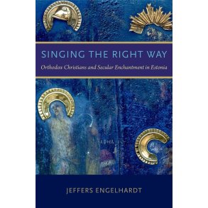 Singing the Right Way : Orthodox Christians and Secular Enchantment in Estonia