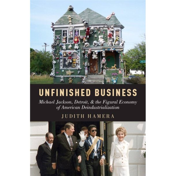 Unfinished Business : Michael Jackson, Detroit, and the Figural Economy of American Deindustrialization
