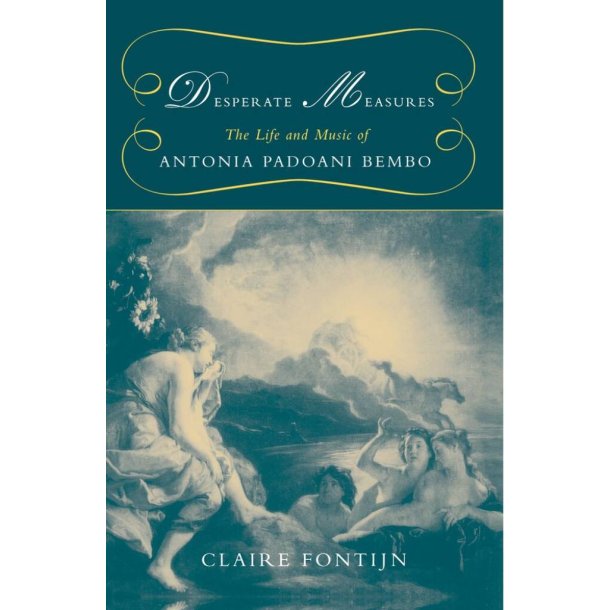 Desperate Measures : The Life and Music Of Antonia Padoani Bembo