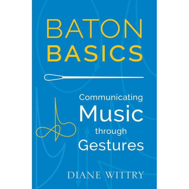 Baton Basics Communicating Music Through Gesture