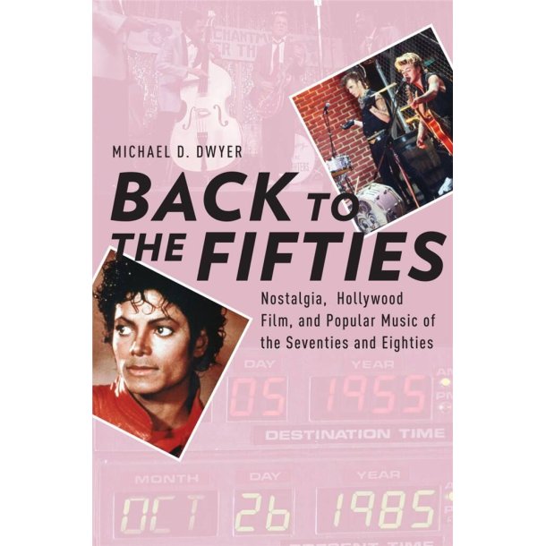 Back to the Fifties : Nostalgia, Hollywood Film, and Popular Music of the Seventies and Eighties