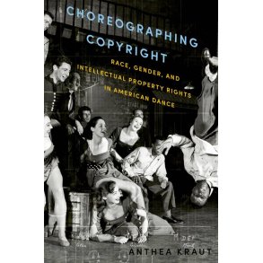 Choreographing Copyright : Race, Gender and Intellectual Property Rights In American Dance