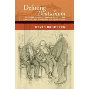 Defining Deutschtum : Political Ideology, German Identity, and Music-Critical Discourse in Liberal Vienna