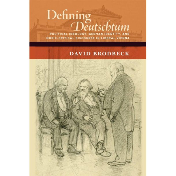 Defining Deutschtum : Political Ideology, German Identity, and Music-Critical Discourse in Liberal Vienna