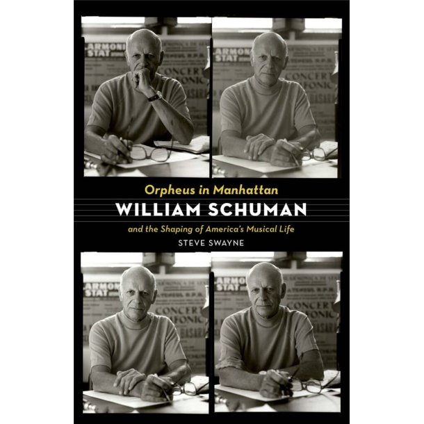 Orpheus in Manhattan : William Schuman and the Shaping of America's Musical Life