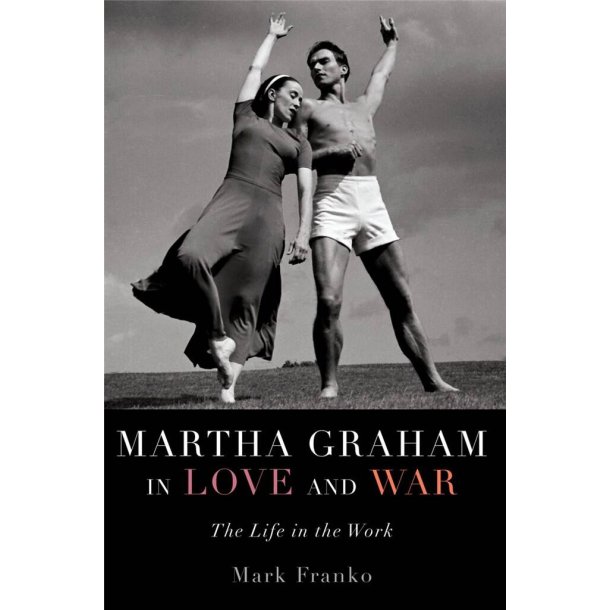 Martha Graham in Love and War : The Life in the Work