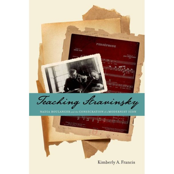 Teaching Stravinsky : Nadia Boulanger and the Consecration of a Modernist Icon