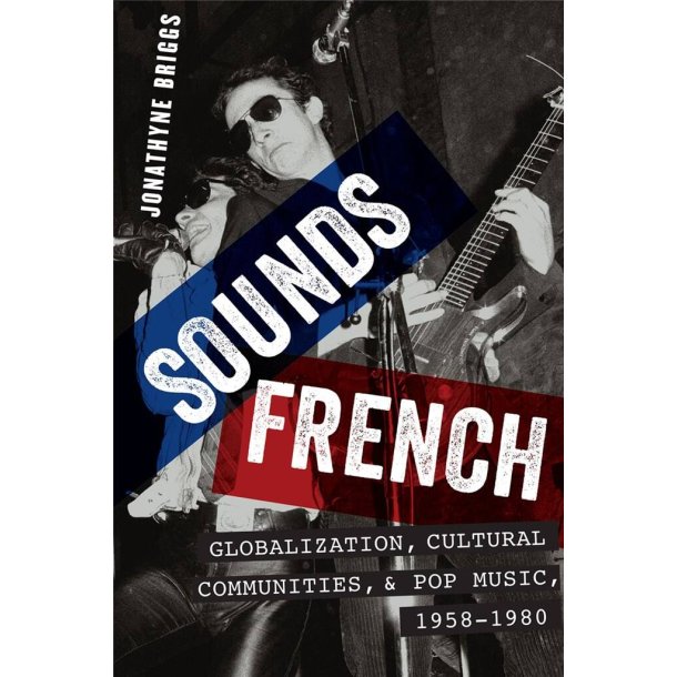 Sounds French : Globalization, Cultural Communities and Pop Music in France, 1958-1980