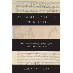 Metamorphosis in Music : The Compositions of Gyorgy Ligeti in the 1950s and 1960s