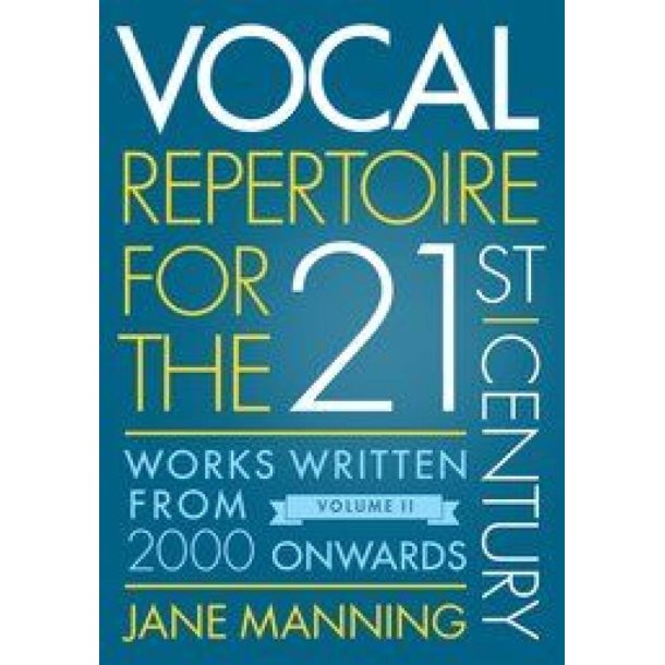 Vocal Repertoire for the Twenty-First Century : Volume 2 - Works Written From 2000 Onwards