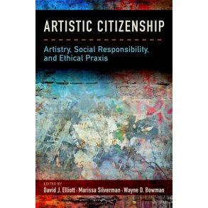 Artistic Citizenship Artistry : Social Responsibility and Ethical Praxis