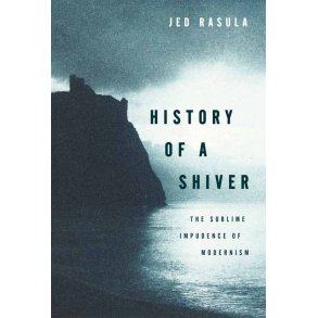 History Of A Shiver : The Sublime Impudence Of Modernism