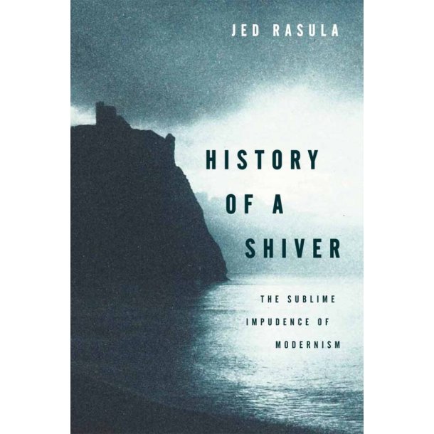 History Of A Shiver : The Sublime Impudence Of Modernism