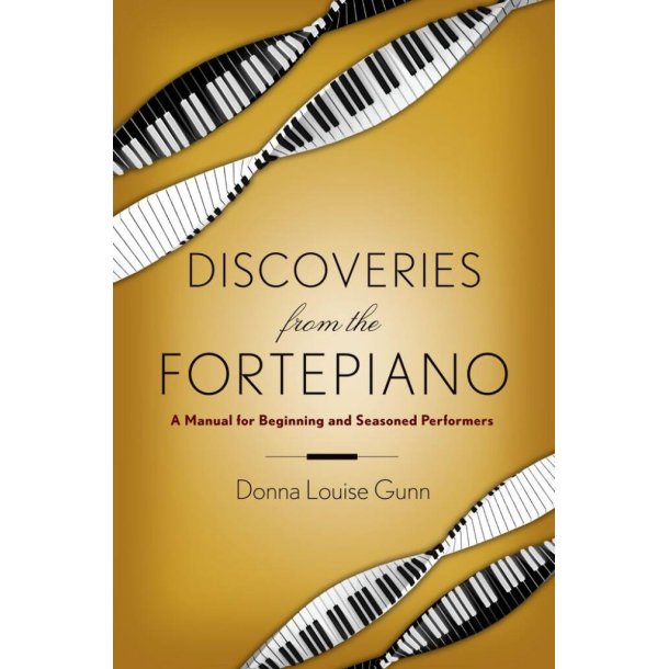 Discoveries from the Fortepiano : A Manual for Beginners and Seasoned Performers