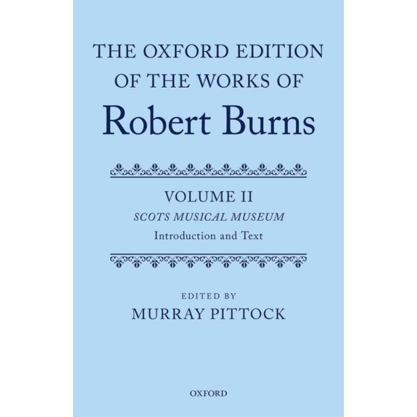 The Oxford Edition Of The Works Of Robert Burns : Volumes Ii and Iii: The Scots Musical Museum