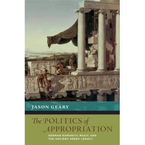 The Politics of Appropriation : German Romantic Music and the Ancient Greek Legacy