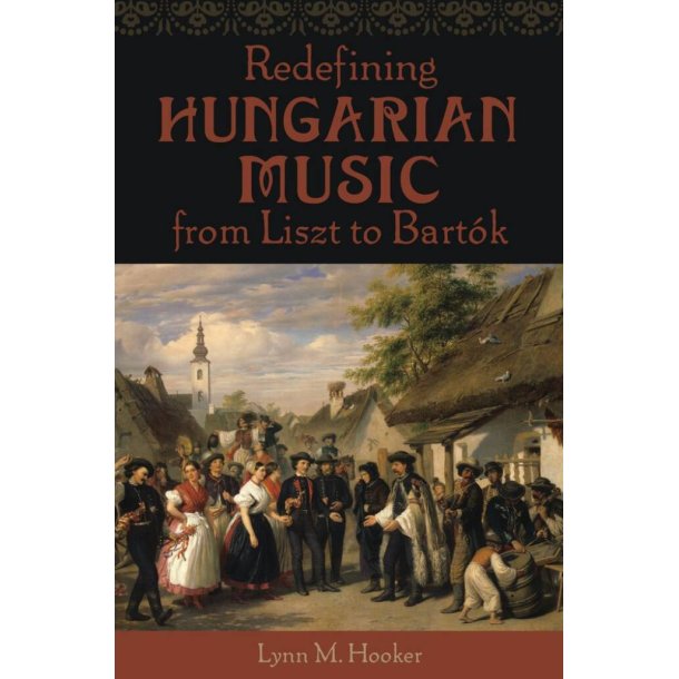 Redefining Hungarian Music from Liszt to Bartok