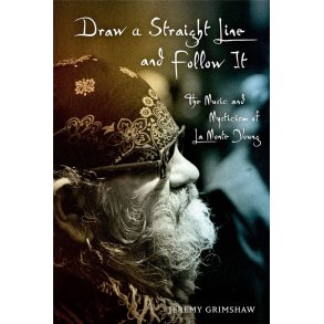 Draw a Straight Line and Follow It : The Music and Mysticism of LaMonte Young