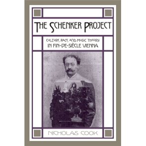 The Schenker Project : Culture, Race, and Music Theory in Fin-de-siecle Vienna