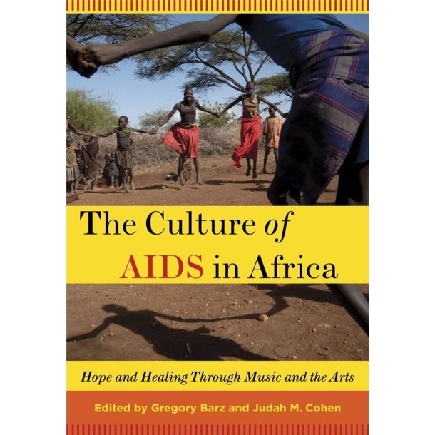 The Culture of AIDS in Africa : Hope and Healing Through Music and the Arts