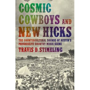 Cosmic Cowboys and New Hicks : The Countercultural Sounds of Austin's Progressive Country Music Scene