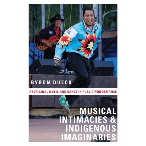 Musical Intimacies and Indigenous Imaginaries : Aboriginal Music and Dance in Public Performance