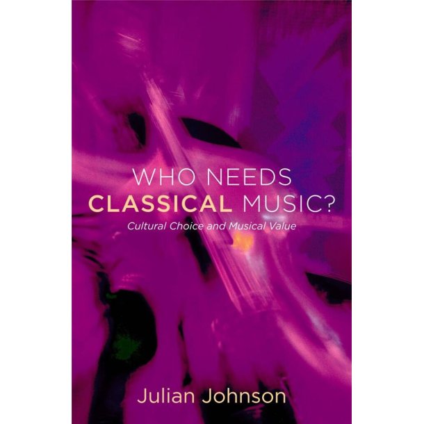Who Needs Classical Music? : Cultural Choice and Musical Value