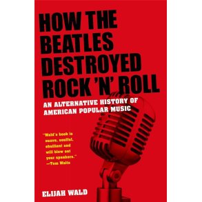 How The Beatles Destroyed Rock 'n' Roll : An Alternative History of American Popular Music