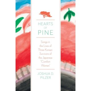 Hearts of Pine : Songs in the Lives of Three Korean Survivors of the Japanese Comfort Women