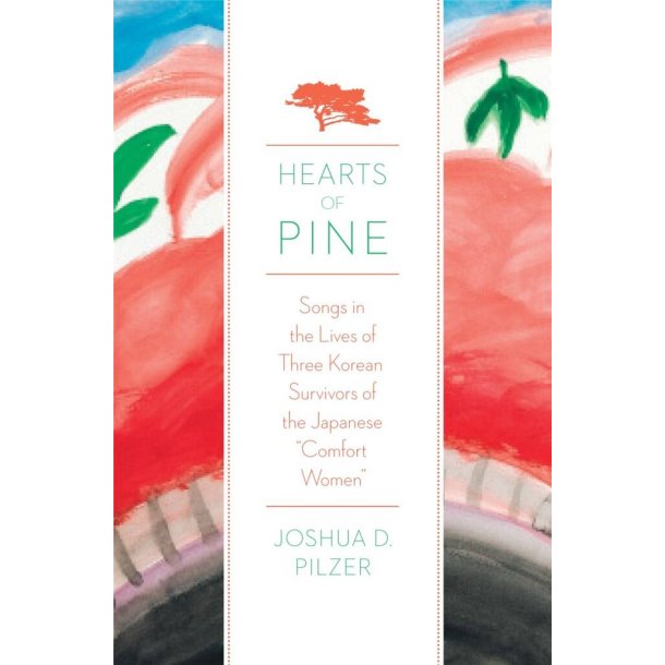 Hearts of Pine : Songs in the Lives of Three Korean Survivors of the Japanese Comfort Women