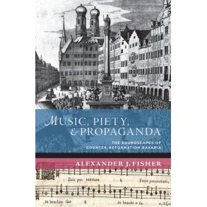 Music, Piety, and Propaganda : The Soundscape Of Counter-Reformation Bavaria