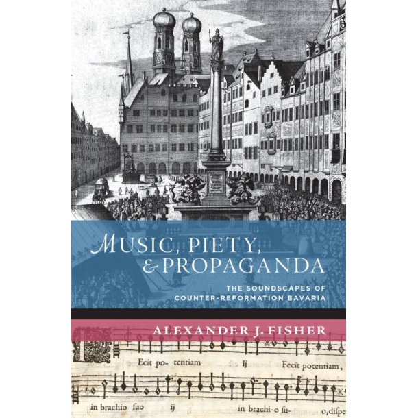 Music, Piety, and Propaganda : The Soundscape Of Counter-Reformation Bavaria